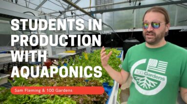 Facing the World's Problems with Aquaponics with Sam Fleming at 100 Gardens